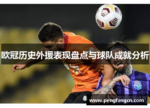 欧冠历史外援表现盘点与球队成就分析
