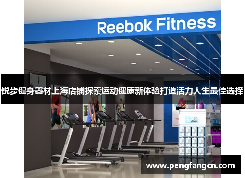 锐步健身器材上海店铺探索运动健康新体验打造活力人生最佳选择